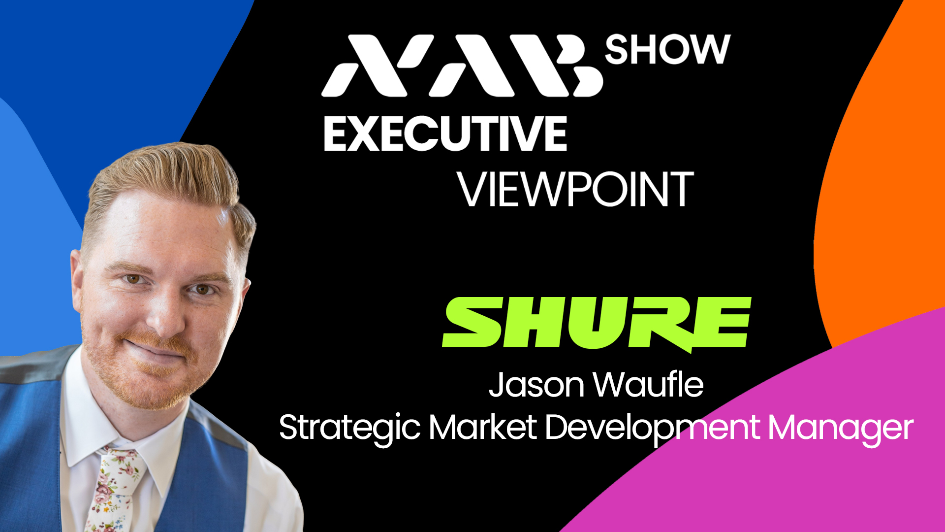 NAB Show Executive Viewpoint with Jason Waufle, Global Managing Director, Media and Entrainment AI Studio, Shure